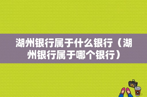 湖州银行属于什么银行（湖州银行属于哪个银行）