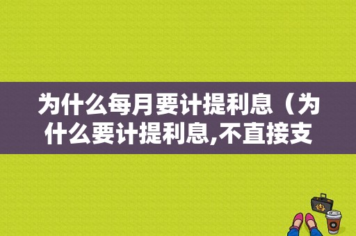 为什么每月要计提利息（为什么要计提利息,不直接支付利息）