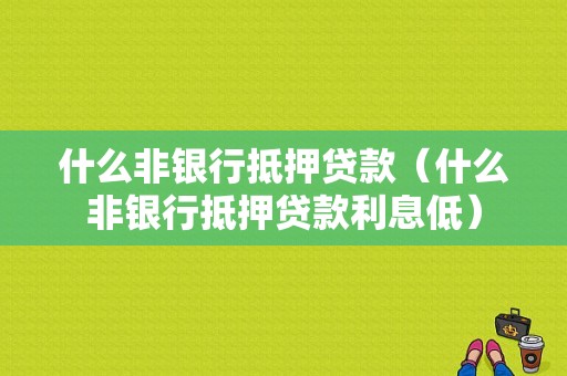 什么非银行抵押贷款（什么非银行抵押贷款利息低）