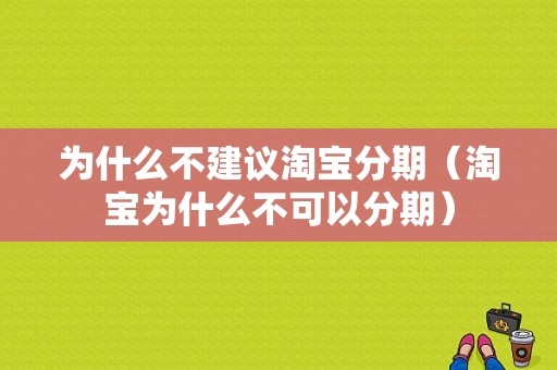 为什么不建议淘宝分期（淘宝为什么不可以分期）