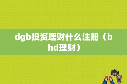 dgb投资理财什么注册（bhd理财）-图1