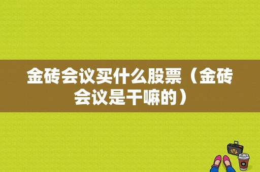 金砖会议买什么股票（金砖会议是干嘛的）