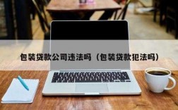 什么是包装公司贷款（那些包装贷款公司可靠吗）